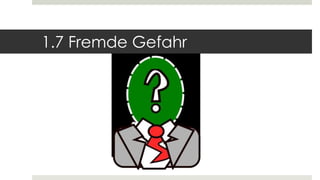 1.7 Fremde Gefahr
 