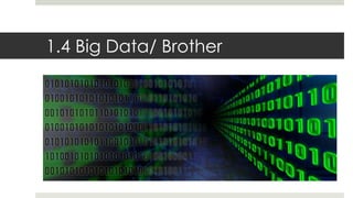 1.4 Big Data/ Brother
 