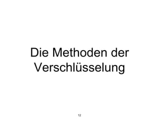 Die Methoden der
Verschlüsselung
12
 