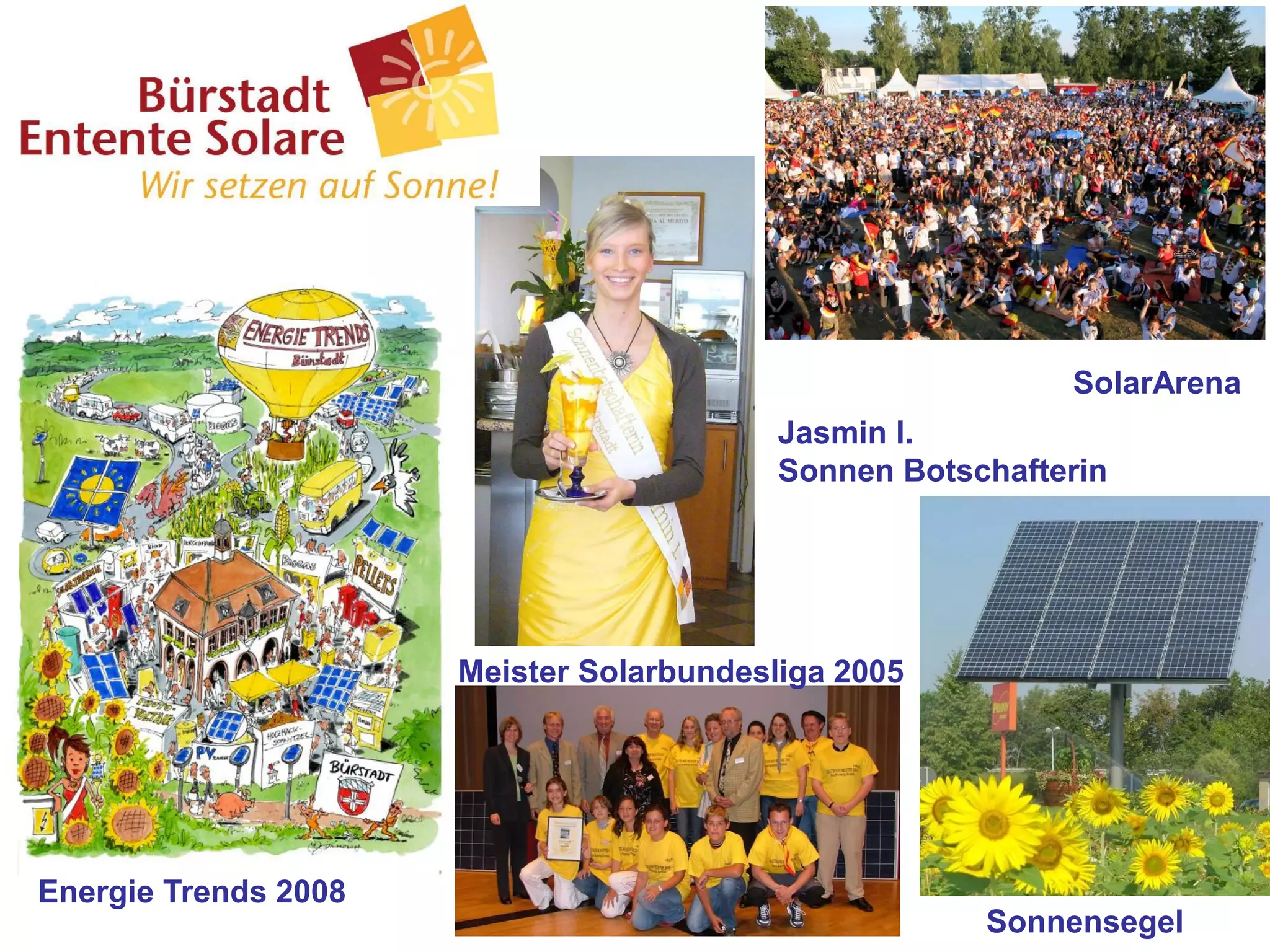 SolarArena
                                          Jasmin I.
                                          Sonnen Botschafterin




                      Meister Solarbundesliga 2005




Energie Trends 2008
                                                      Sonnensegel
 