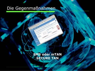 Die Gegenmaßnahmen




         SMS oder mTAN
          SECURE TAN
 