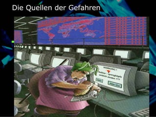 Die Quellen der Gefahren
 