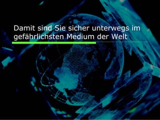 Damit sind Sie sicher unterwegs im
gefährlichsten Medium der Welt
 