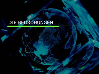 DIE BEDROHUNGEN
 