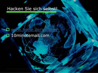 Hacken Sie sich selbst!



 www.heise.de/security
 10minutemail.com
 