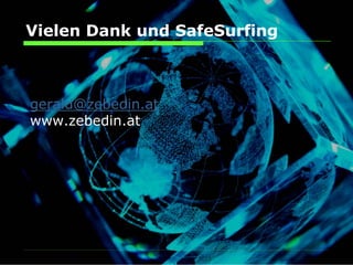 Vielen Dank und SafeSurfing



gerald@zebedin.at
www.zebedin.at
 