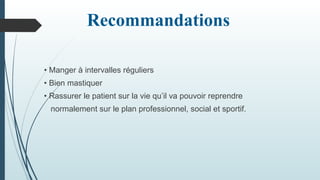 Recommandations
• Manger à intervalles réguliers
• Bien mastiquer
• Rassurer le patient sur la vie qu’il va pouvoir reprendre
normalement sur le plan professionnel, social et sportif.
 