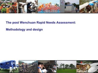 The post Wenchuan Rapid Needs Assessment: Methodology and design  