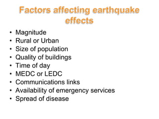 Magnitude Rural or Urban Size of population Quality of buildings Time of day MEDC or LEDC Communications links Availability of emergency services Spread of disease 