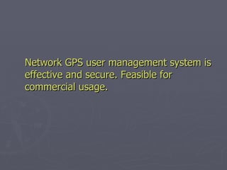Network GPS user management system is effective and secure. Feasible for commercial usage.  