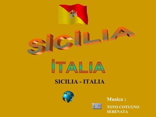 SICILIA - ITALIA

                   Musica :
                   TOTO COTUGNO
                   SERENATA
 