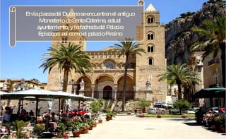 En la piazza del Duomo se encuentran el antiguo Monasterio de Santa Caterina, actual ayuntamiento, y la fachada del Palacio Episcopal así como el palacio Piraino 