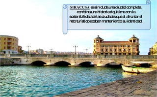 SIRACUSA  es sin duda una ciudad completa, combina una historia riquísima con la sostenibilidad de las ciudades que al afrontar el reto turístico acaban manteniendo su identidad. 