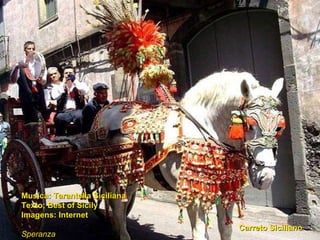 Musica: Tarantella Siciliana  Texto; Best of Sicily Imagens: Internet Speranza Carreto Siciliano 