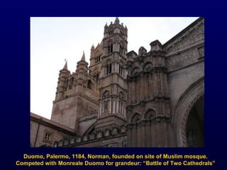 Duomo, Palermo, 1184, Norman, founded on site of Muslim mosque.  Competed with Monreale Duomo for grandeur: “Battle of Two Cathedrals”  