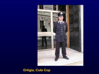 Ortigia, Cute Cop 