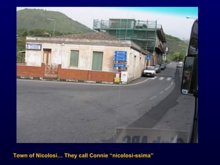 Town of Nicolosi… They call Connie “nicolosi-ssima” 