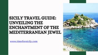 www.timeforsicily.com
SICILY TRAVEL GUIDE:
UNVEILING THE
ENCHANTMENT OF THE
MEDITERRANEAN JEWEL
 