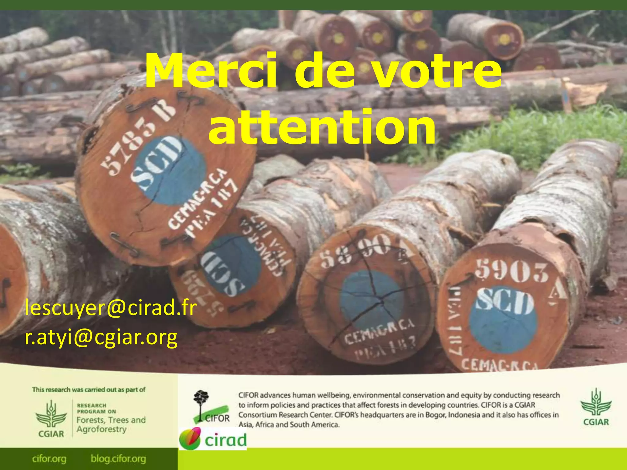 Merci de votre
attention
lescuyer@cirad.fr
r.atyi@cgiar.org
 