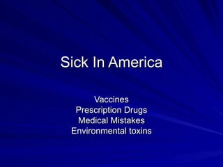 Sick In America Vaccines Prescription Drugs Medical Mistakes Environmental toxins 