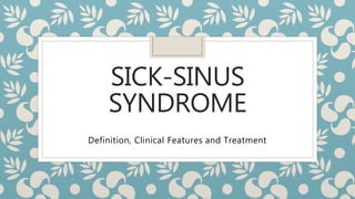 SICK-SINUS
SYNDROME
Definition, Clinical Features and Treatment
 