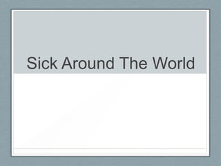 Sick Around The World
 