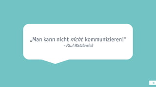 „Man kann nicht nicht kommunizieren!“
- Paul Watzlawick
18
 