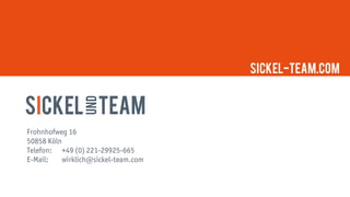 Frohnhofweg 16
50858 Köln
Telefon: +49 (0) 221-29925-665
E-Mail: wirklich@sickel-team.com
SICKEL-TEAM.COM
 