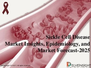 Sickle Cell Disease
Market Insights, Epidemiology, and
Market Forecast-2025
DelveInsight © 2017 | All rights reserved
 
