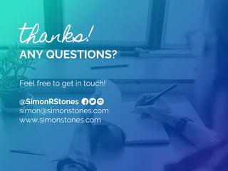 thanks!
ANY QUESTIONS?
Feel free to get in touch!
@SimonRStones
simon@simonstones.com
www.simonstones.com
 