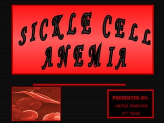 SICKLE CELL  ANEMIA PRESENTED BY: HAFSA MARYAM 4 TH  YEAR 