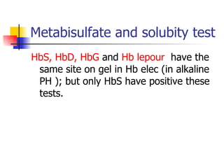 Metabisulfate and solubity test HbS, HbD, HbG  and  Hb lepour   have the same site on gel in Hb elec (in alkaline PH ); but only HbS have positive these tests. 