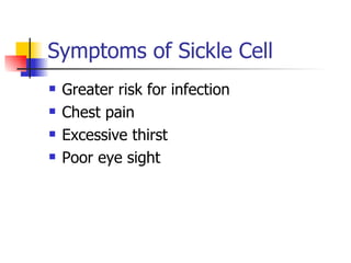 Greater risk for infection Chest pain Excessive thirst Poor eye sight Symptoms of Sickle Cell  