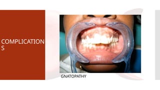 COMPLICATION
S
GNATOPATHY
 