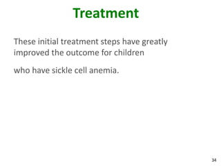 34
Treatment
These initial treatment steps have greatly
improved the outcome for children
who have sickle cell anemia.
 
