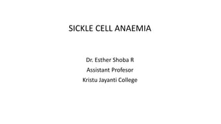 SICKLE CELL ANAEMIA
Dr. Esther Shoba R
Assistant Profesor
Kristu Jayanti College
 