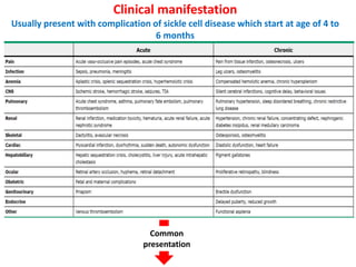 Clinical manifestation
Usually present with complication of sickle cell disease which start at age of 4 to
6 months
Common
presentation
 