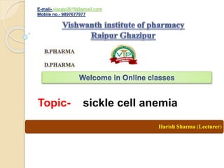 Harish Sharma (Lecturer)
E-mail- vipgzp2019@gmail.com
Mobile no.- 9897677977
Topic- sickle cell anemia
 