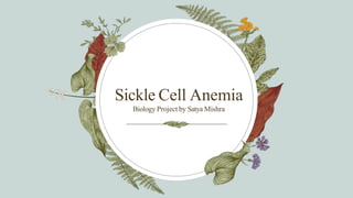 Sickle Cell Anemia
Biology Project by Satya Mishra
 