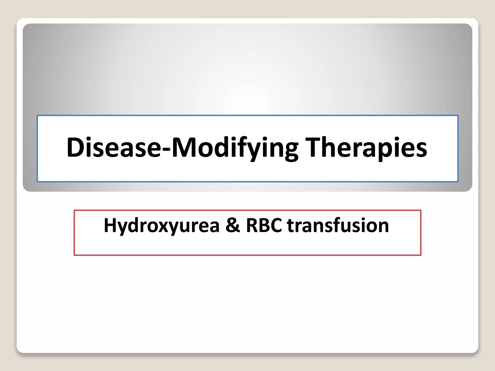 Disease-Modifying Therapies
Hydroxyurea & RBC transfusion
 