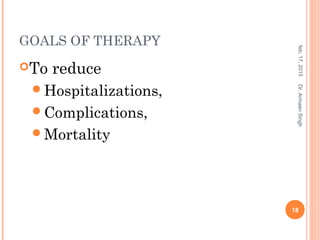 GOALS OF THERAPY
To reduce
Hospitalizations,
Complications,
Mortality
feb,17,2015
18
Dr.ArmaanSingh
 