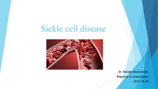 Sickle cell disease
Dr. Malaka Munasinghe
Registrar in anaesthesia
2017.10.25
 