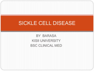 BY BARASA
KISII UNIVERSITY
BSC CLINICAL MED
SICKLE CELL DISEASE
 