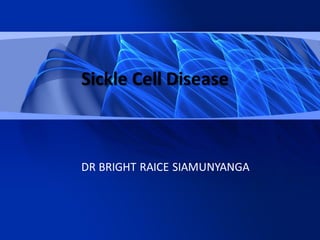 Sickle Cell Disease
DR BRIGHT RAICE SIAMUNYANGA
 