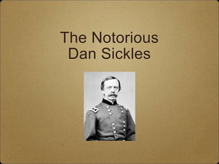 The Notorious
Dan Sickles
 