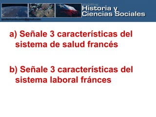a) Señale 3 características del sistema de salud francés b) Señale 3 características del sistema laboral fránces 