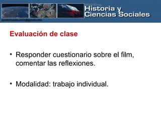 Evaluación de clase Responder cuestionario sobre el film, comentar las reflexiones. Modalidad: trabajo individual. 