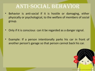 anti-Social BeHaVior
• Behavior is anti-social if it is hostile or damaging, either
  physically or psychological, to the ...