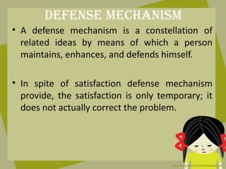 deFenSe MecHaniSM
• A defense mechanism is a constellation of
  related ideas by means of which a person
  maintains, enha...
