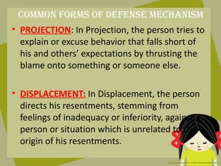 coMMon ForMS oF deFenSe MecHaniSM
• PROJECTION: In Projection, the person tries to
  explain or excuse behavior that falls...